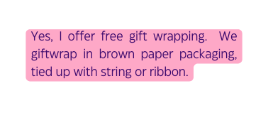 Yes I offer free gift wrapping We giftwrap in brown paper packaging tied up with string or ribbon